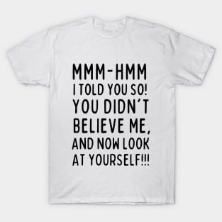 Mm-hmm. Told you so! T-Shirt